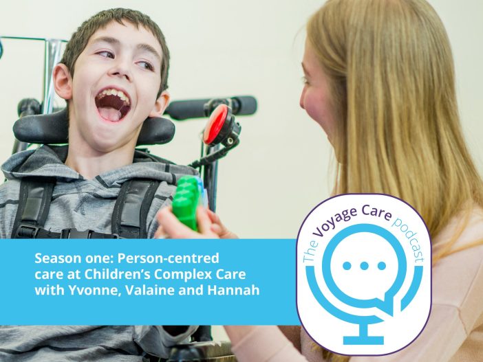 Voyage Care Podcast S1E4: Yvonne, Valaine and Hannah – Person-centred care in Children’s Complex Care