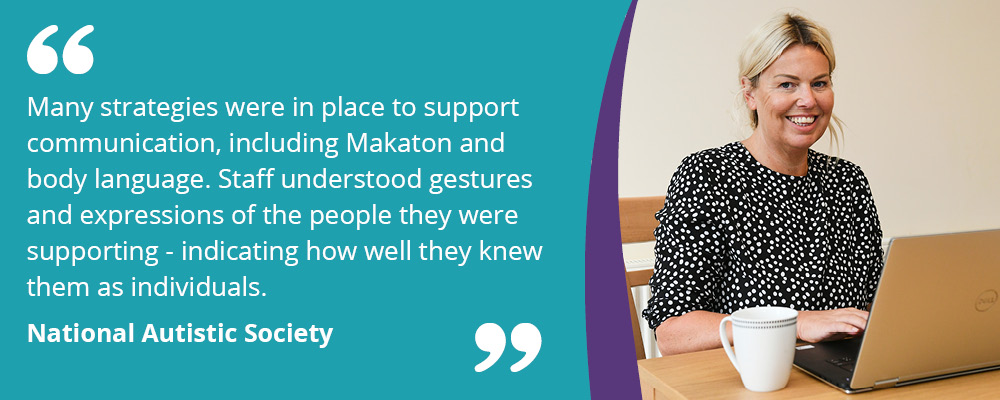 An image of a lady working at her laptop, with text reading, "Many strategies were in place to support communication, including Makaton and body language. Staff understood gestures and expressions of the people they were supporting - indicating how well they knew them as individuals. National Autistic Society."