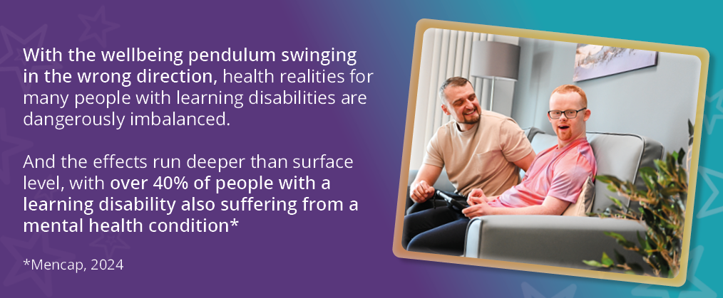 A picture of two men sitting on a sofa, laughing. Text reads: "with the wellbeing pendulum swinging in the wrong direction, health realities for many people with learning disabilities are dangerously imbalanced. And the effects run deeper than surface level, with over 40% of people with a learning disability also suffering from a mental health condition."