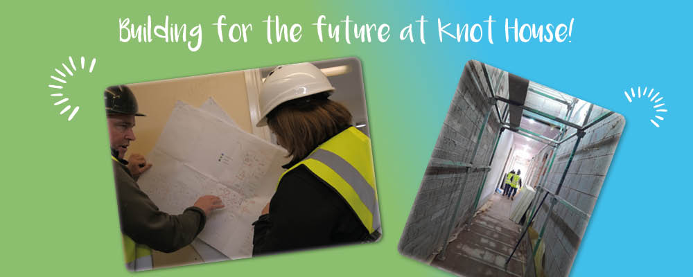 Photographs of our new service Knot House under construction. Text reads: "building for the future at Knot House!"