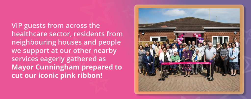 A photo of our VIP guests with Mayor Cunningham as she prepares to cut the ribbon outside Cleadon Court. Text reads: "VIP guests from across the healthcare sector, residents from neighbouring houses and people we support at our other nearby services eagerly gathered as Mayor Cunningham prepared to cut our iconic pink ribbon." 
