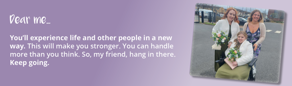 A photo of Lauren after her brain injury with a group of friends. Text displayed is an excerpt from the letter she wrote to the person she was before her brain injury. It reads: "Dear me...You'll experience life and other people in a new way. This will make you stronger. You can handle more than you think. So, my friend, hang in there. Keep going."