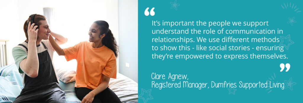 A picture of a man and a woman sitting on a bed, listening to music through headphones. A quotation reads: "It's important the people we support understand the role of communication in relationships. We use different methods to show this - like social stories - ensuring they're empowered to express themselves. By Clare Agnew, Registered Manager at Dumfries Supported Living."