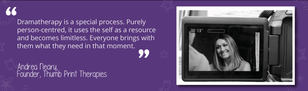 A photo of Andrea Neary, one of our expert Dramatherapists. A quote reads: "Dramatherapy is a special process. Purely person-centred, it uses the self as a resource and becomes limitless. Everyone brings with them what they need in that moment."