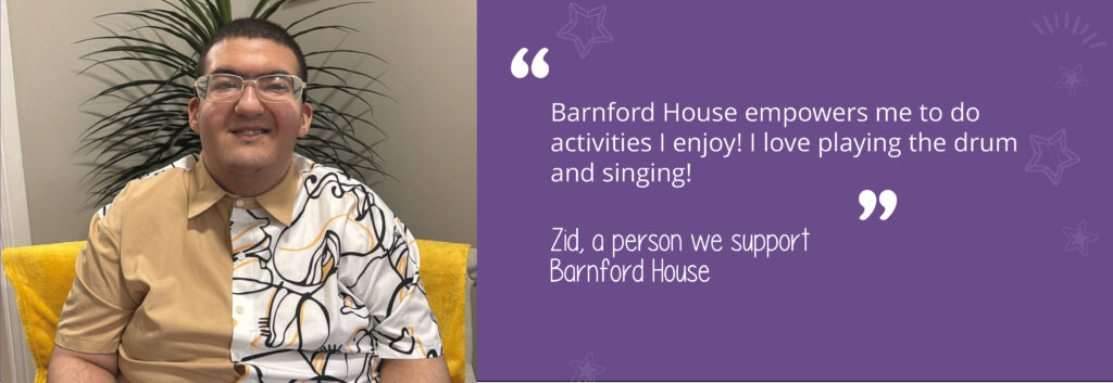 Quote on a purple background with assets from person we support Zid, saying 'Barnford House empowers me to do activities I enjoy! I love playing the drum and singing!' With an image of him on the left-hand side. 