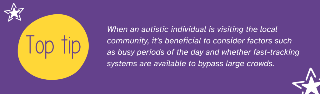 Image with purple background, two stars and yellow circle with text saying "Top tip". Text also saying "When an autistic individual is visiting the local community, it’s beneficial to consider factors such as busy periods of the day and whether fast-tracking systems are available to bypass large crowds."