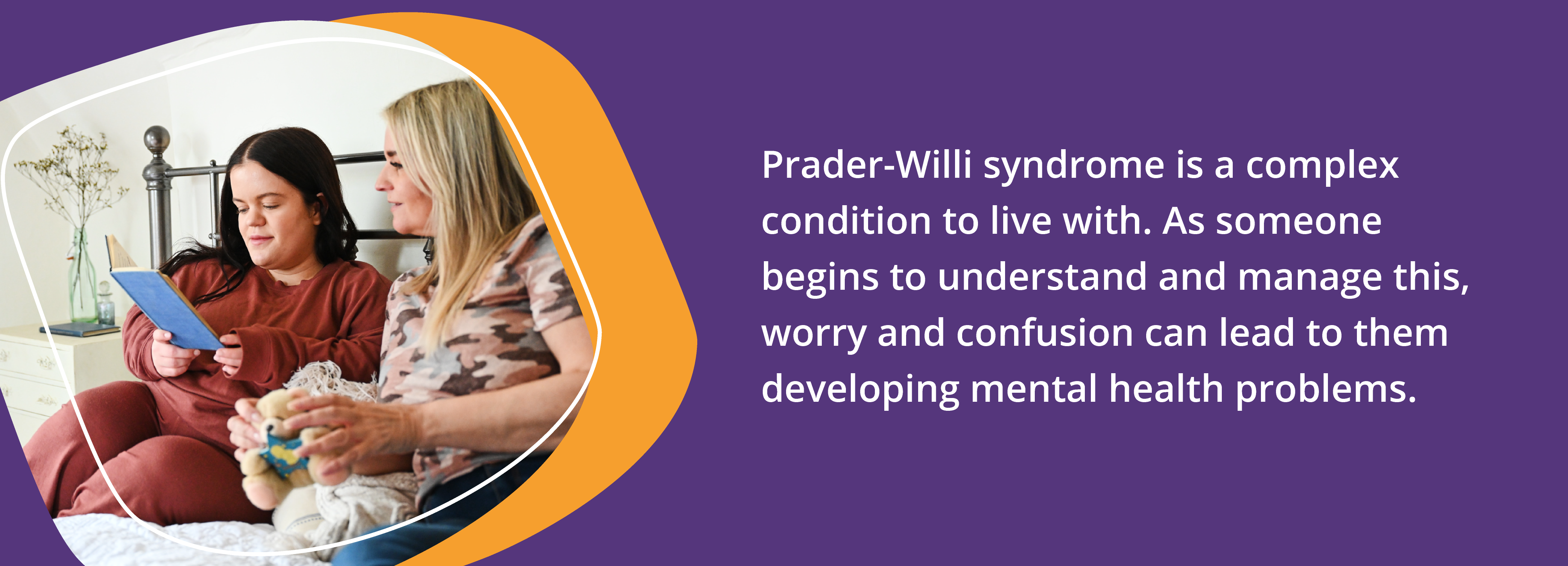 Two people reading a book with text saying "Prader-Willi syndrome is a complex condition to live with. As someone begins to understand and manage this, worry and confusion can lead to them developing mental health problems."