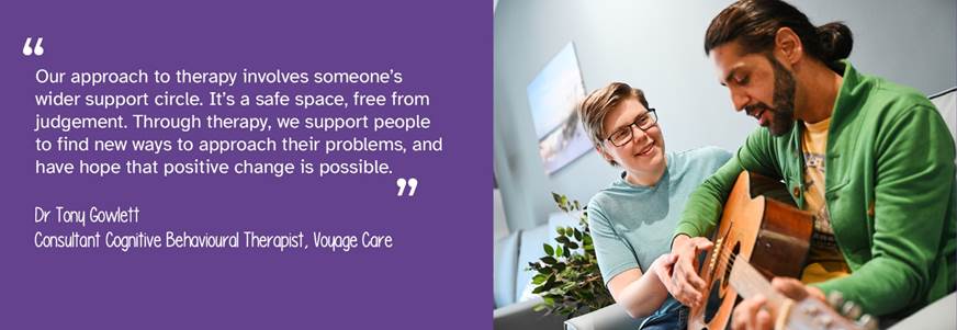 A photo of a man being supported by another person to play a guitar. To the left, a quote from Dr Tony Gowlett, Consultant Cognitive Behavioural Therapist at Voyage Care reads: "Our approach to therapy involves someone's wider support circle. It's a safe space, free from judgement. Through therapy, we support people to find new ways to approach their problems, and have hope that positive change is possible."